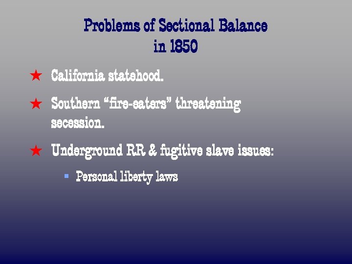 Problems of Sectional Balance in 1850 ß California statehood. ß Southern “fire-eaters” threatening secession.
