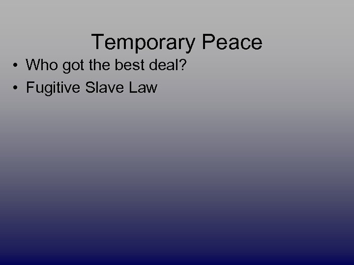 Temporary Peace • Who got the best deal? • Fugitive Slave Law 