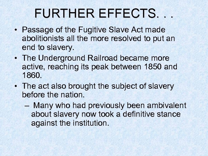 FURTHER EFFECTS. . . • Passage of the Fugitive Slave Act made abolitionists all