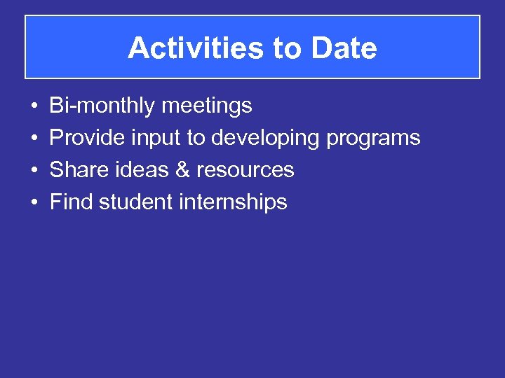 Activities to Date • • Bi-monthly meetings Provide input to developing programs Share ideas