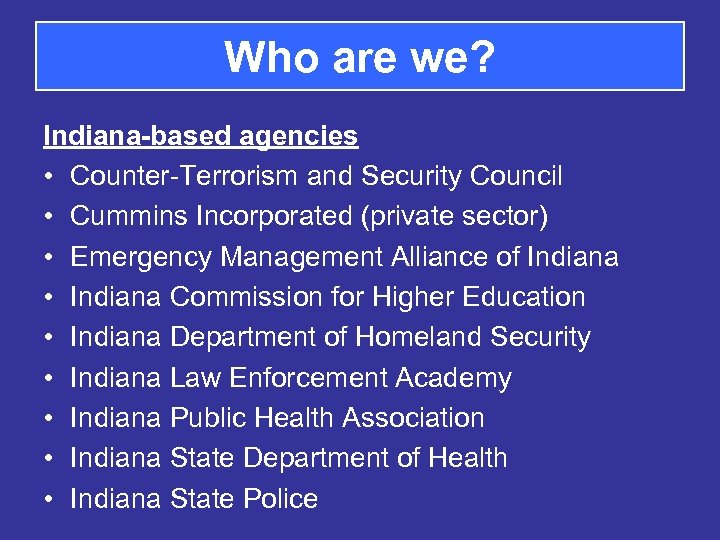 Who are we? Indiana-based agencies • Counter-Terrorism and Security Council • Cummins Incorporated (private