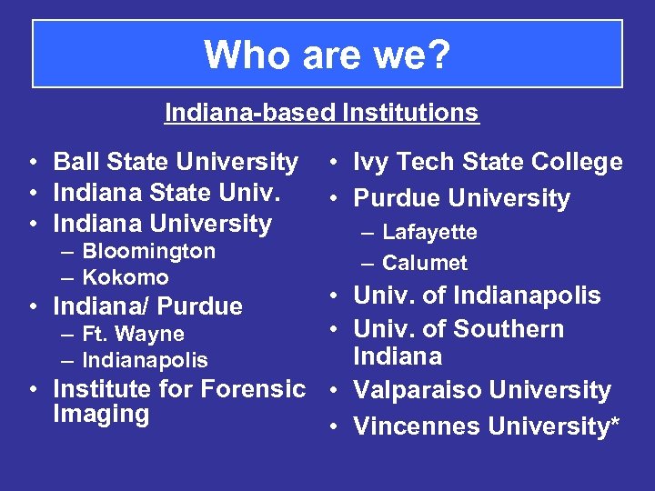Who are we? Indiana-based Institutions • Ball State University • Indiana State Univ. •