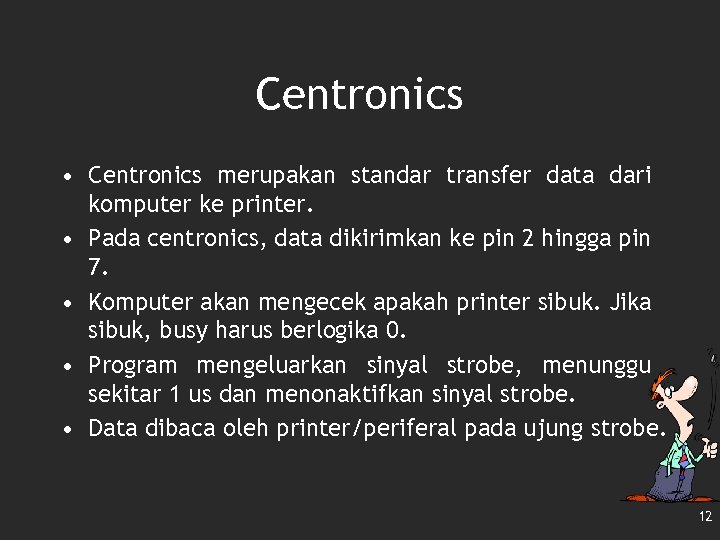 Centronics • Centronics merupakan standar transfer data dari komputer ke printer. • Pada centronics,