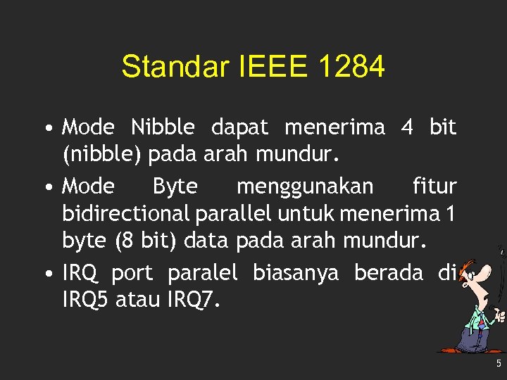 Standar IEEE 1284 • Mode Nibble dapat menerima 4 bit (nibble) pada arah mundur.