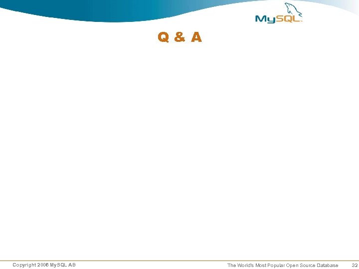 Q&A Copyright 2006 My. SQL AB The World’s Most Popular Open Source Database 32