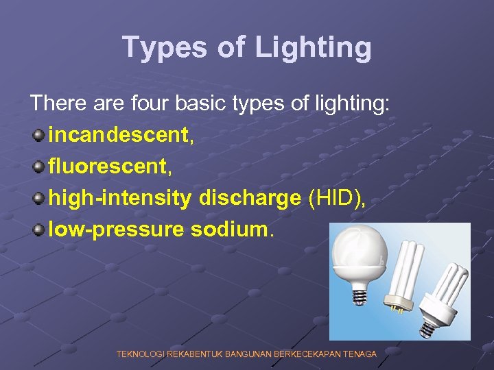 Types of Lighting There are four basic types of lighting: incandescent, fluorescent, high-intensity discharge