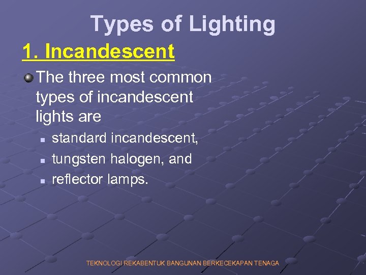 Types of Lighting 1. Incandescent The three most common types of incandescent lights are