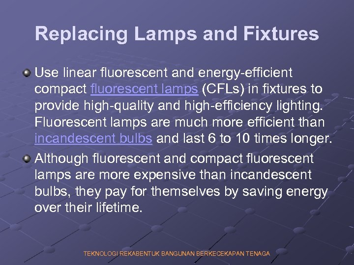 Replacing Lamps and Fixtures Use linear fluorescent and energy-efficient compact fluorescent lamps (CFLs) in