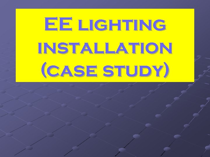 EE lighting installation (case study) 