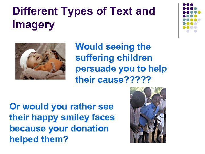 Different Types of Text and Imagery Would seeing the suffering children persuade you to