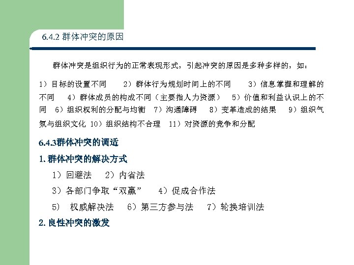 6. 4. 2 群体冲突的原因 群体冲突是组织行为的正常表现形式，引起冲突的原因是多种多样的，如： 1）目标的设置不同 不同 同 2）群体行为规划时间上的不同 4）群体成员的构成不同（主要指人力资源） 6）组织权利的分配与均衡 7）沟通障碍 氛与组织文化 10）组织结构不合理
