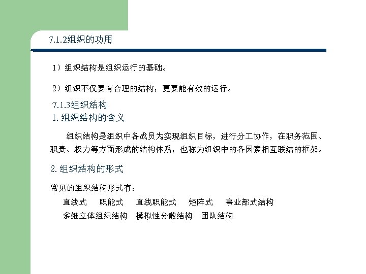 7. 1. 2组织的功用 1）组织结构是组织运行的基础。 2）组织不仅要有合理的结构，更要能有效的运行。 7. 1. 3组织结构 1. 组织结构的含义 组织结构是组织中各成员为实现组织目标，进行分 协作，在职务范围、 职责、权力等方面形成的结构体系，也称为组织中的各因素相互联结的框架。 2.