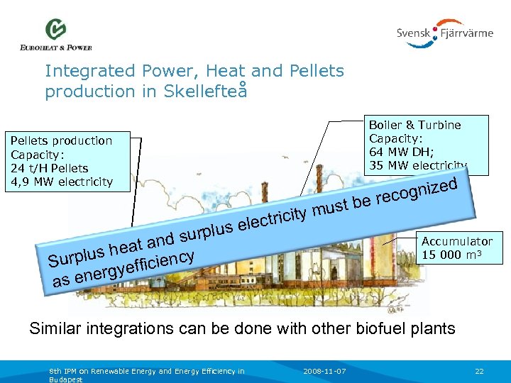 Integrated Power, Heat and Pellets production in Skellefteå Boiler & Turbine Capacity: 64 MW