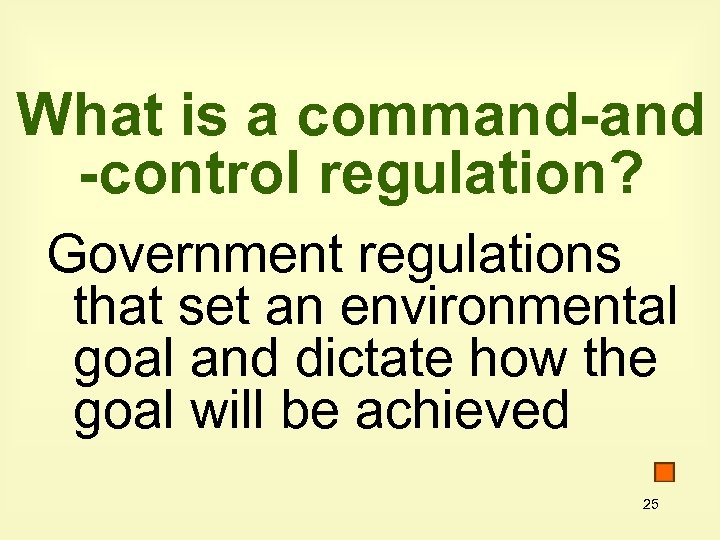 What is a command-and -control regulation? Government regulations that set an environmental goal and
