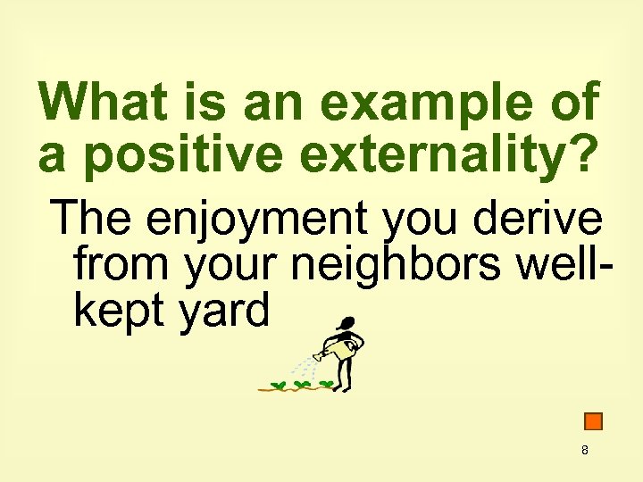 What is an example of a positive externality? The enjoyment you derive from your