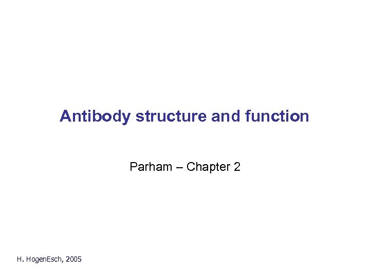 Antibody structure and function Parham – Chapter 2 H. Hogen. Esch, 2005 