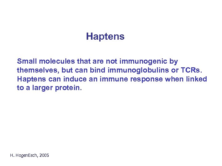 Haptens Small molecules that are not immunogenic by themselves, but can bind immunoglobulins or