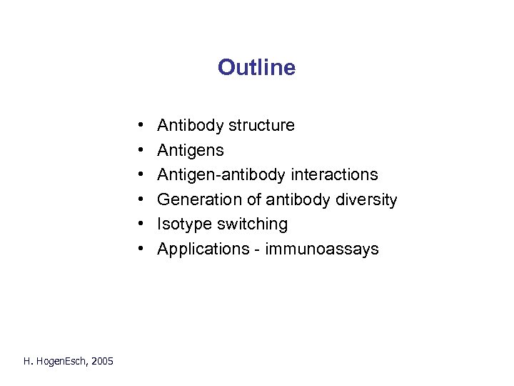 Outline • • • H. Hogen. Esch, 2005 Antibody structure Antigens Antigen-antibody interactions Generation