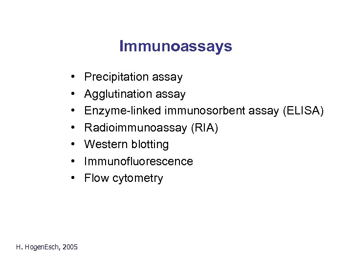 Immunoassays • • H. Hogen. Esch, 2005 Precipitation assay Agglutination assay Enzyme-linked immunosorbent assay