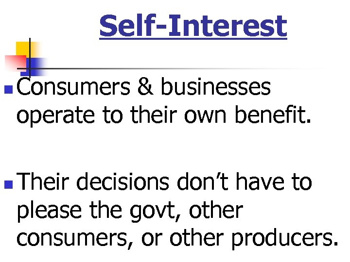 Self-Interest n n Consumers & businesses operate to their own benefit. Their decisions don’t