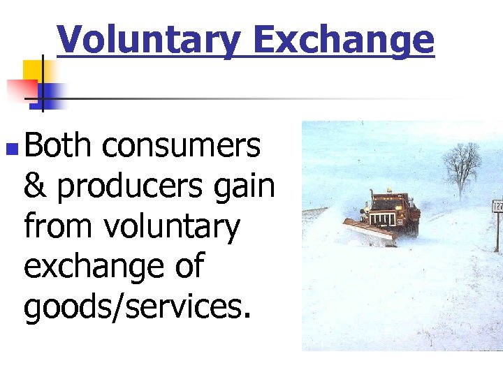 Voluntary Exchange n Both consumers & producers gain from voluntary exchange of goods/services. 