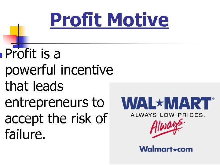 n Profit Motive Profit is a powerful incentive that leads entrepreneurs to accept the