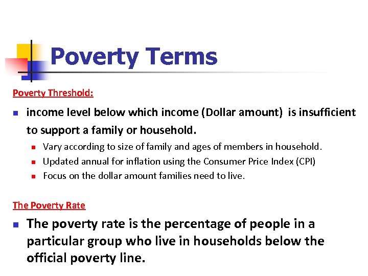 Poverty Terms Poverty Threshold: n income level below which income (Dollar amount) is insufficient