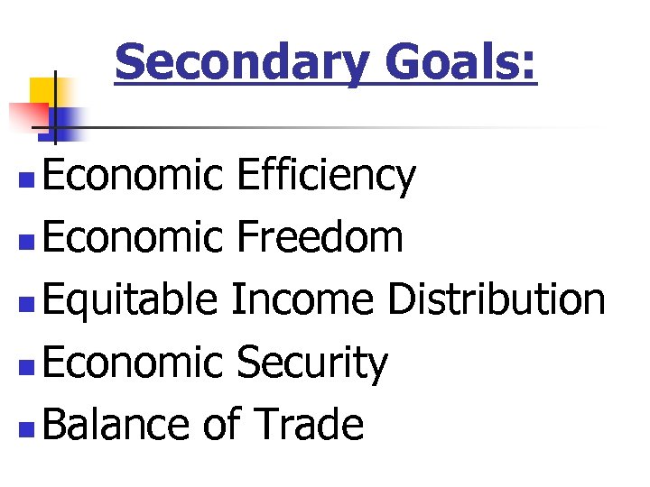 Secondary Goals: Economic Efficiency n Economic Freedom n Equitable Income Distribution n Economic Security