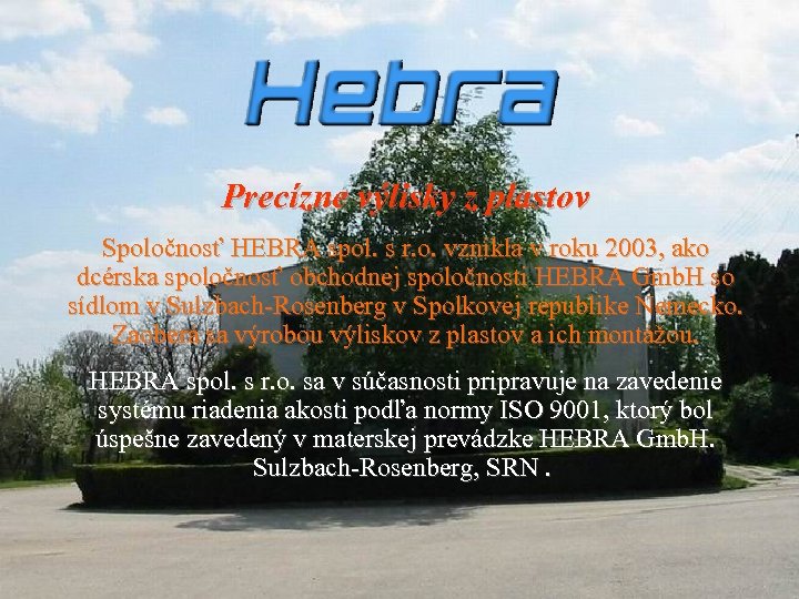 Precízne výlisky z plastov Spoločnosť HEBRA spol. s r. o. vznikla v roku 2003,