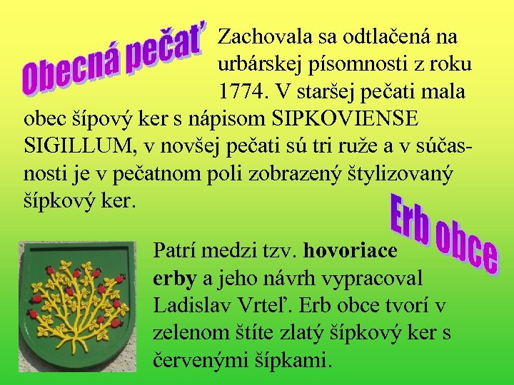  Zachovala sa odtlačená na urbárskej písomnosti z roku 1774. V staršej pečati mala