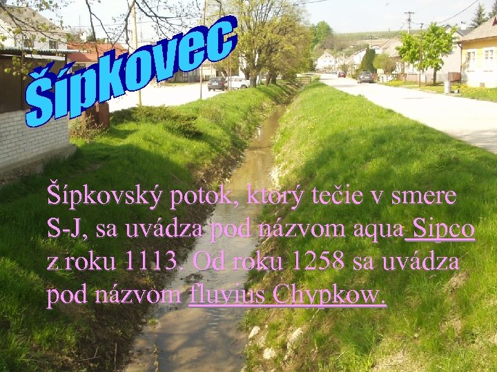 Šípkovský potok, ktorý tečie v smere S-J, sa uvádza pod názvom aqua Sipco z