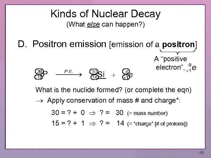 Kinds of Nuclear Decay (What else can happen? ) D. Positron emission [emission of