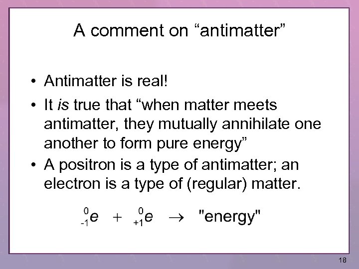 A comment on “antimatter” • Antimatter is real! • It is true that “when