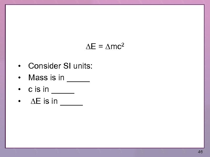 DE = Dmc 2 • Consider SI units: • Mass is in _____ •