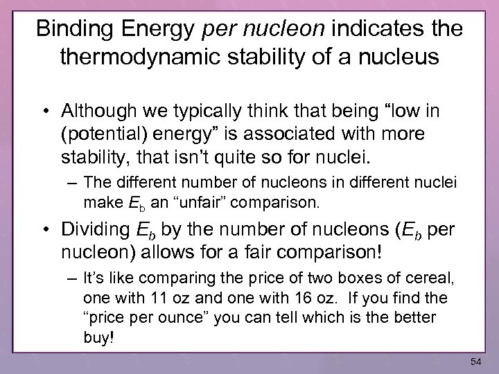 Binding Energy per nucleon indicates thermodynamic stability of a nucleus • Although we typically