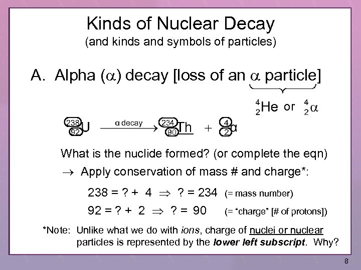 Kinds of Nuclear Decay (and kinds and symbols of particles) A. Alpha (a) decay