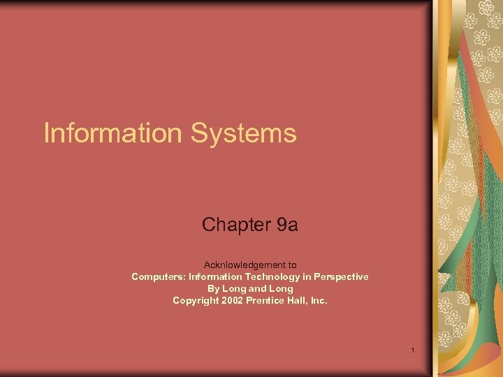 Information Systems Chapter 9 a Acknlowledgement to Computers: Information Technology in Perspective By Long