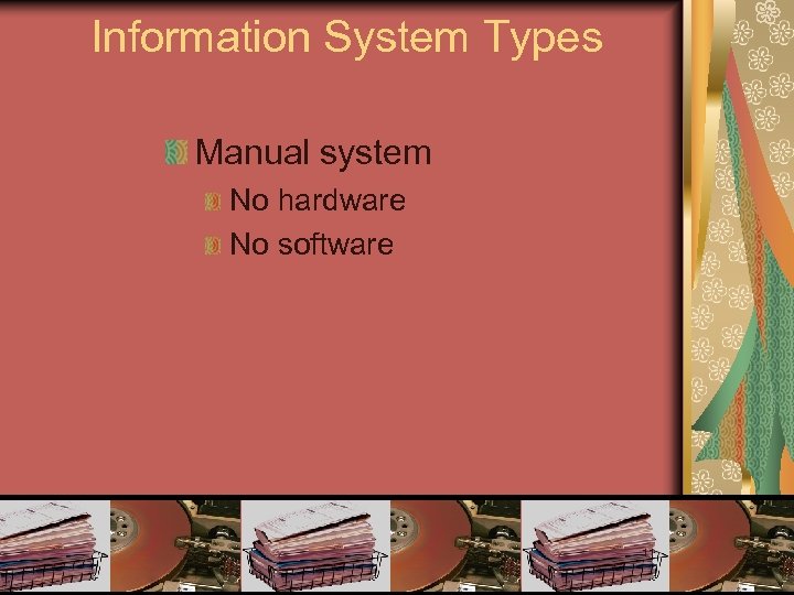 Information System Types Manual system No hardware No software 11 