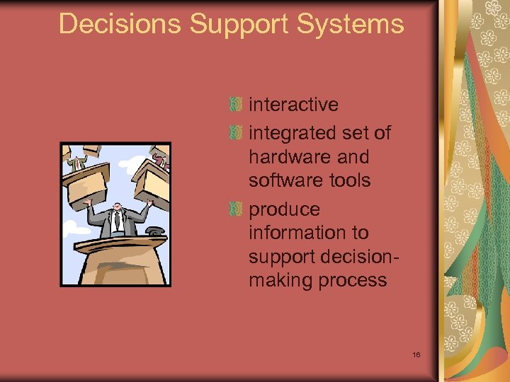 Decisions Support Systems interactive integrated set of hardware and software tools produce information to