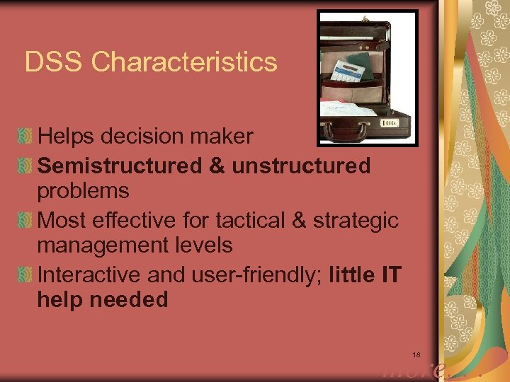 DSS Characteristics Helps decision maker Semistructured & unstructured problems Most effective for tactical &