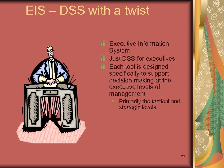 EIS – DSS with a twist Executive Information System Just DSS for executives Each