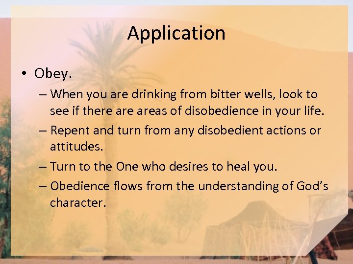 Application • Obey. – When you are drinking from bitter wells, look to see