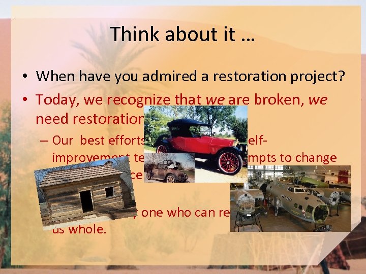 Think about it … • When have you admired a restoration project? • Today,