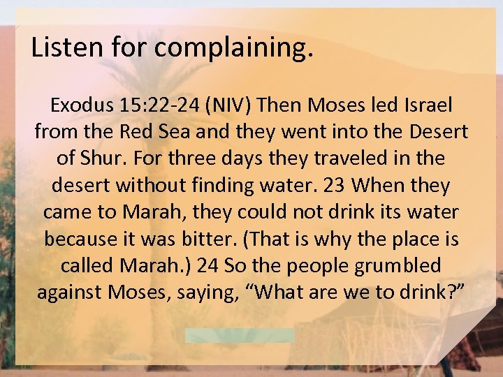 Listen for complaining. Exodus 15: 22 -24 (NIV) Then Moses led Israel from the