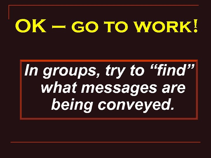 OK – go to work! In groups, try to “find” what messages are being