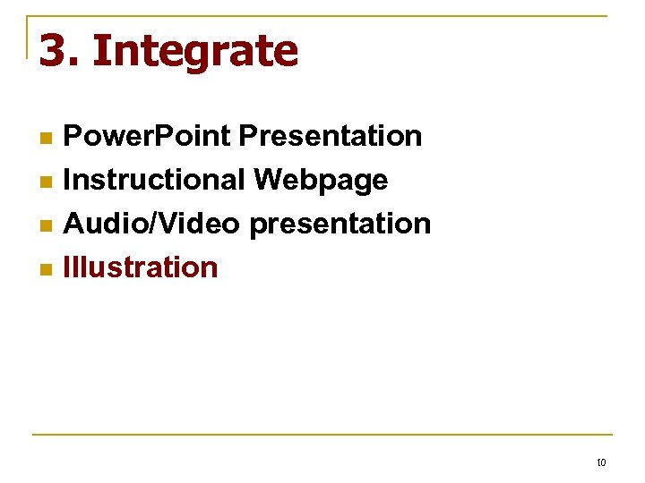 3. Integrate Power. Point Presentation n Instructional Webpage n Audio/Video presentation n Illustration n