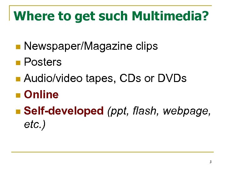 Where to get such Multimedia? Newspaper/Magazine clips n Posters n Audio/video tapes, CDs or