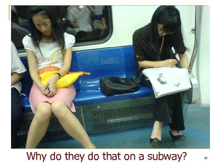 Why do they do that on a subway? 41 