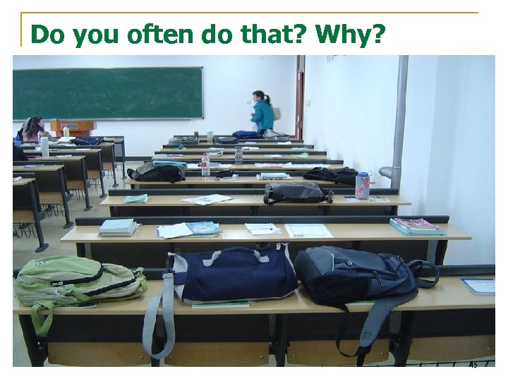 Do you often do that? Why? 45 