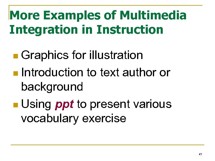 More Examples of Multimedia Integration in Instruction n Graphics for illustration n Introduction to